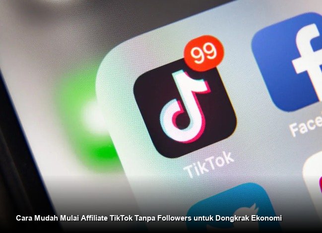 Cara Mudah Mulai Affiliate TikTok Tanpa Followers untuk Dongkrak Ekonomi