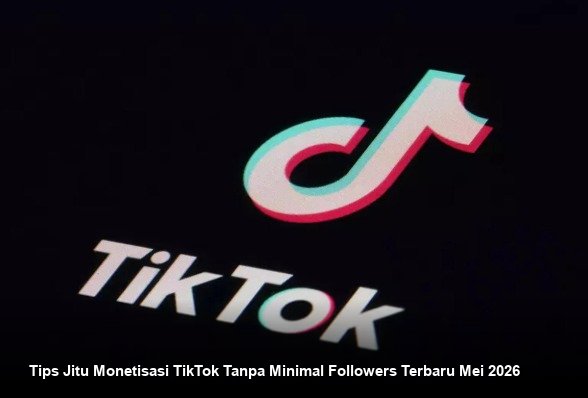 Tips Jitu Monetisasi TikTok Tanpa Minimal Followers Terbaru Mei 2026
